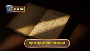 Mẹo cá cược kèo chấp 3 trái hiệu quả