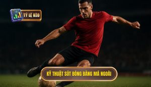 Kỹ thuật sút bóng bằng má ngoài