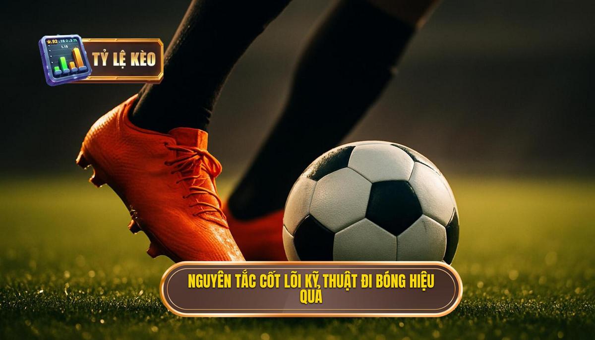 Nguyên tắc cốt lõi làm nên Kỹ thuật đi bóng qua người hiệu quả